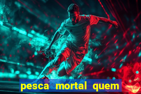 pesca mortal quem morreu gary